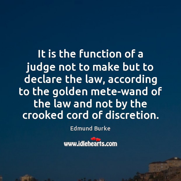 It is the function of a judge not to make but to Edmund Burke Picture Quote