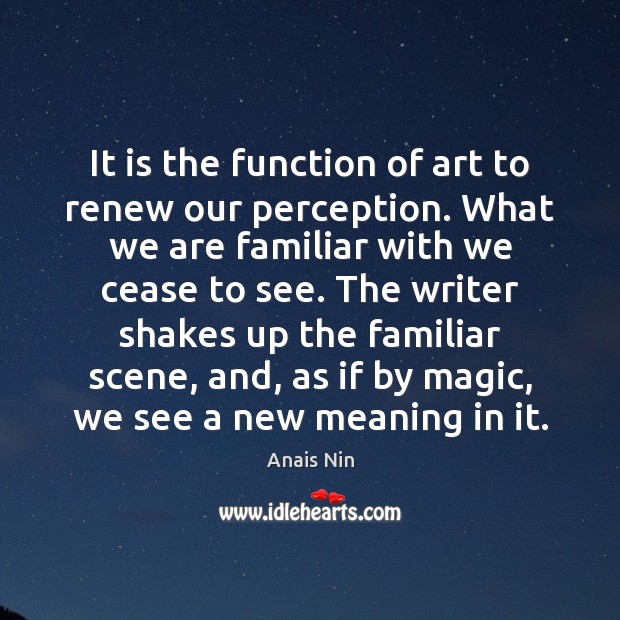 It is the function of art to renew our perception. What we Anais Nin Picture Quote