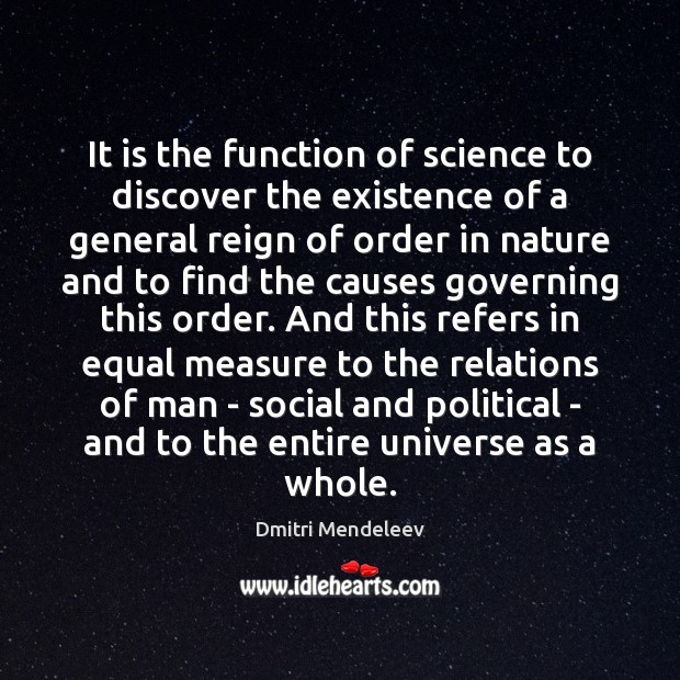 It is the function of science to discover the existence of a Dmitri Mendeleev Picture Quote