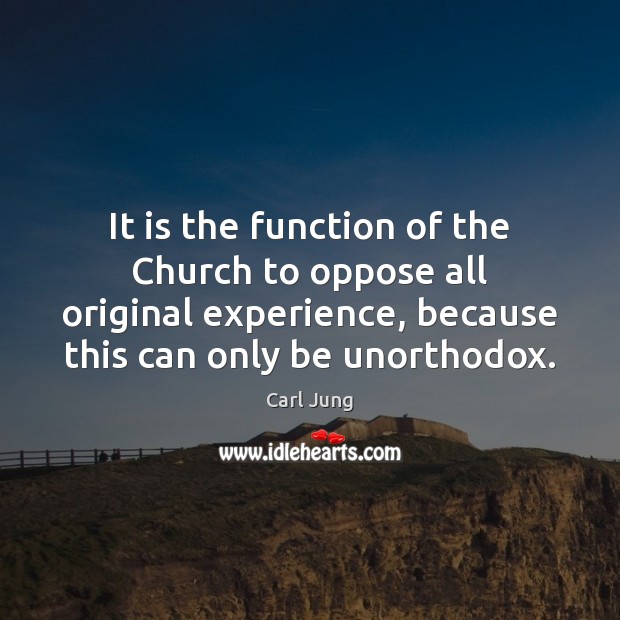 It is the function of the Church to oppose all original experience, Carl Jung Picture Quote