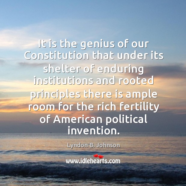 It is the genius of our constitution that under its shelter of enduring Lyndon B. Johnson Picture Quote