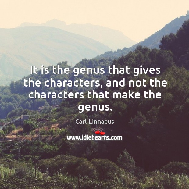 It is the genus that gives the characters, and not the characters that make the genus. Carl Linnaeus Picture Quote