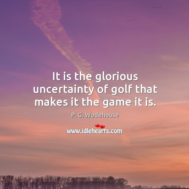 It is the glorious uncertainty of golf that makes it the game it is. Image