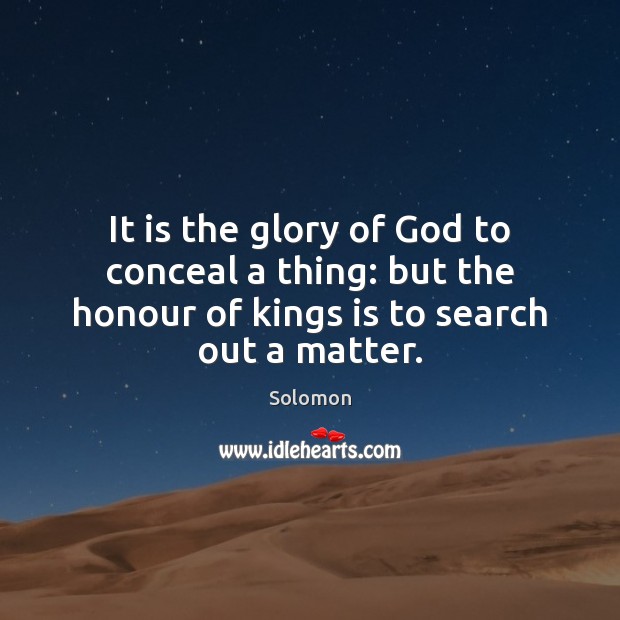 It is the glory of God to conceal a thing: but the Solomon Picture Quote