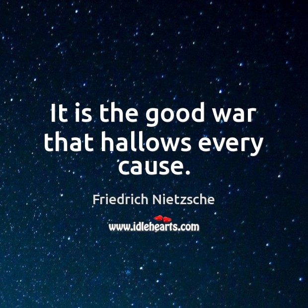 It is the good war that hallows every cause. Image
