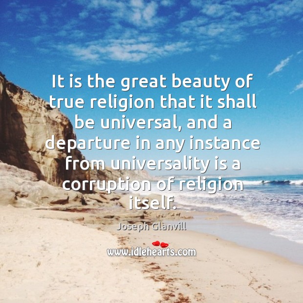 It is the great beauty of true religion that it shall be Joseph Glanvill Picture Quote