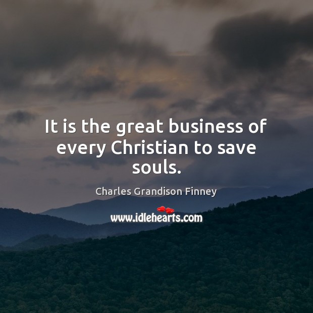 It is the great business of every Christian to save souls. 