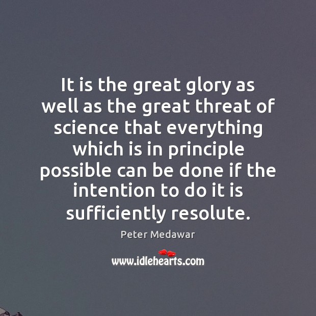 It is the great glory as well as the great threat of Peter Medawar Picture Quote