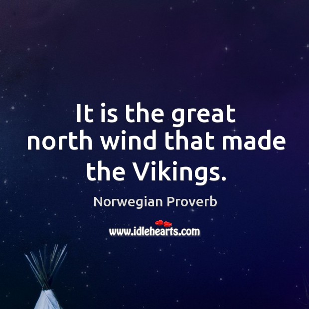 It is the great north wind that made the vikings. Norwegian Proverbs Image
