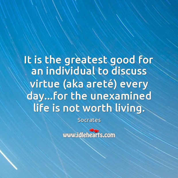 It is the greatest good for an individual to discuss virtue (aka Socrates Picture Quote