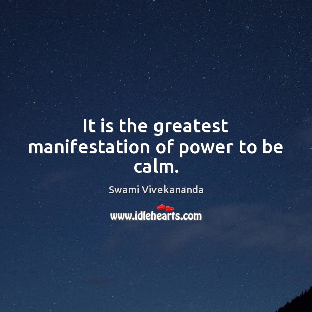 It is the greatest manifestation of power to be calm. Swami Vivekananda Picture Quote