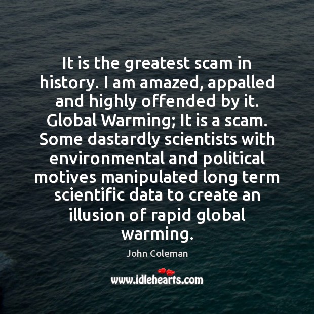 It is the greatest scam in history. I am amazed, appalled and John Coleman Picture Quote