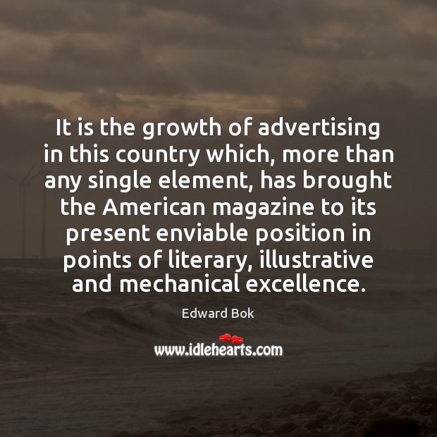 It is the growth of advertising in this country which, more than Edward Bok Picture Quote