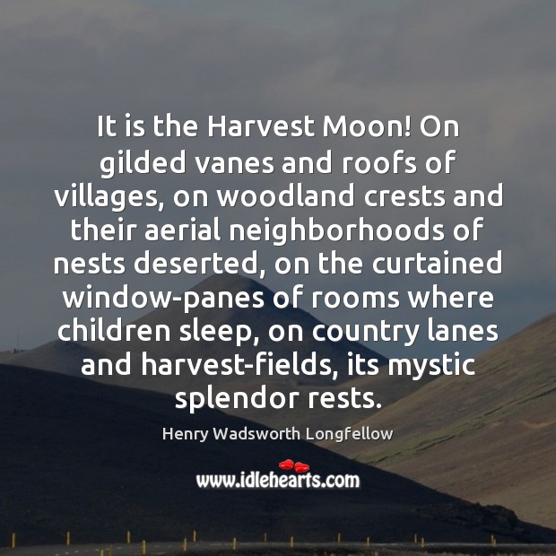It is the Harvest Moon! On gilded vanes and roofs of villages, Henry Wadsworth Longfellow Picture Quote