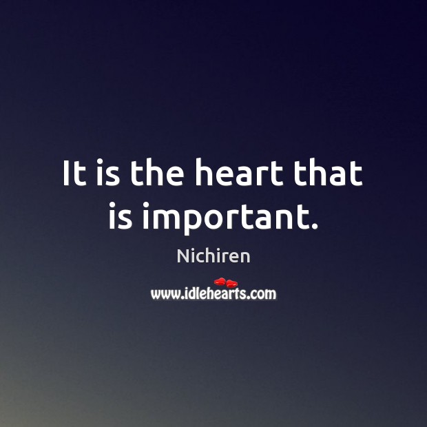 It is the heart that is important. Nichiren Picture Quote