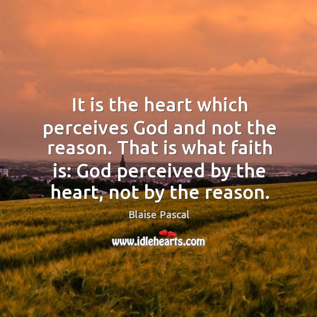 It is the heart which perceives God and not the reason. That is what faith is: Blaise Pascal Picture Quote