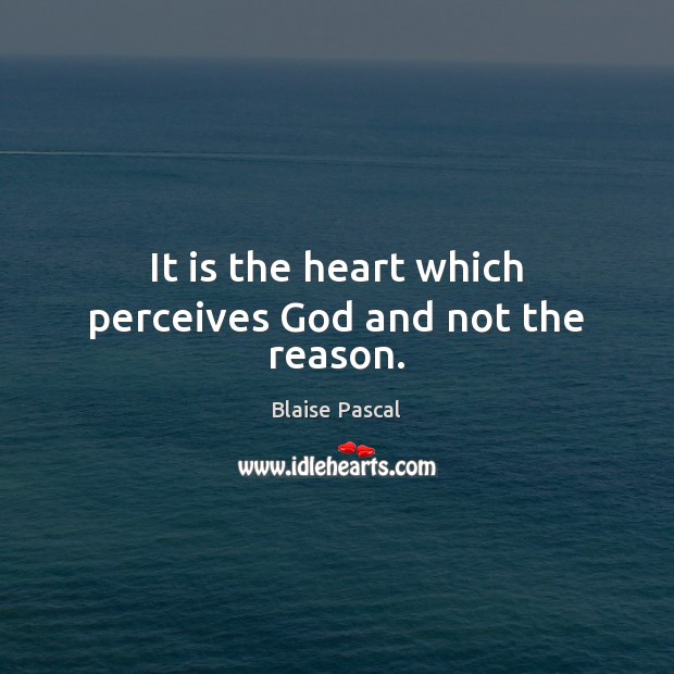 It is the heart which perceives God and not the reason. Image