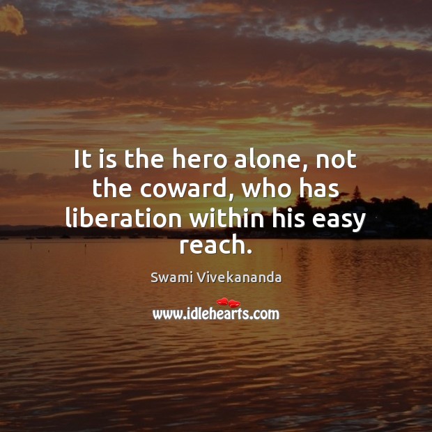 It is the hero alone, not the coward, who has liberation within his easy reach. Swami Vivekananda Picture Quote