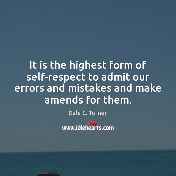 It is the highest form of self-respect to admit our errors and Dale E. Turner Picture Quote