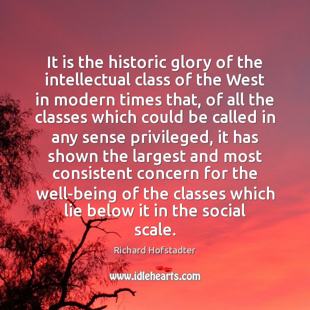 It is the historic glory of the intellectual class of the West Richard Hofstadter Picture Quote