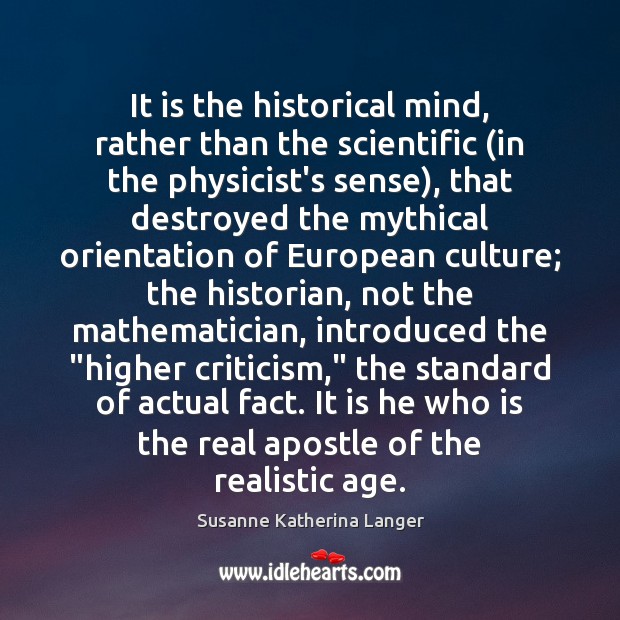 It is the historical mind, rather than the scientific (in the physicist’s Susanne Katherina Langer Picture Quote