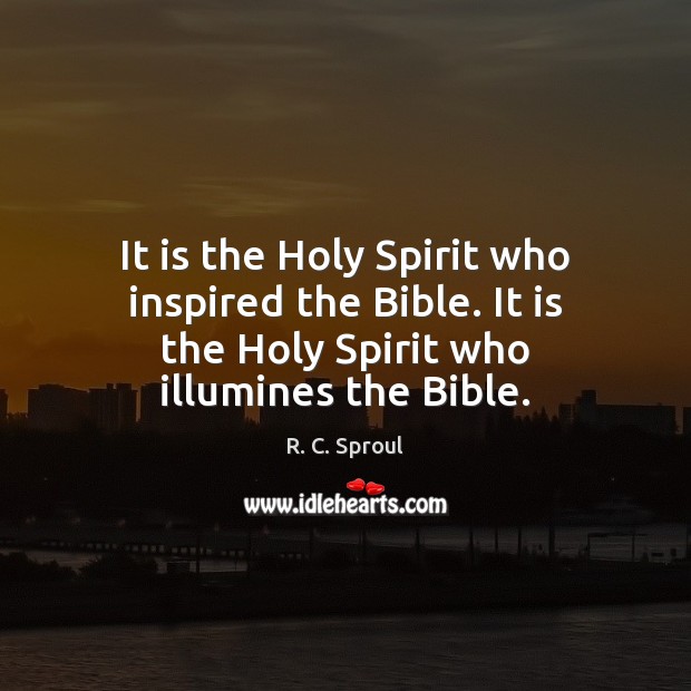 It is the Holy Spirit who inspired the Bible. It is the R. C. Sproul Picture Quote