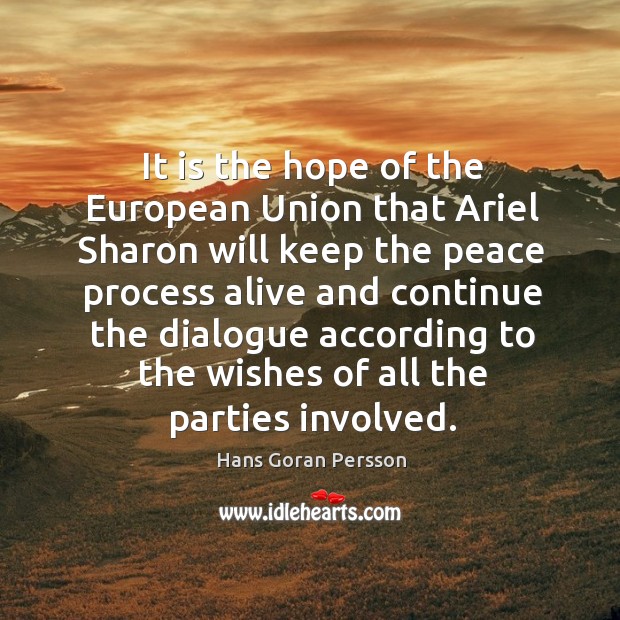 It is the hope of the european union that ariel sharon will keep the peace process alive and Hans Goran Persson Picture Quote