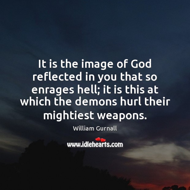 It is the image of God reflected in you that so enrages William Gurnall Picture Quote