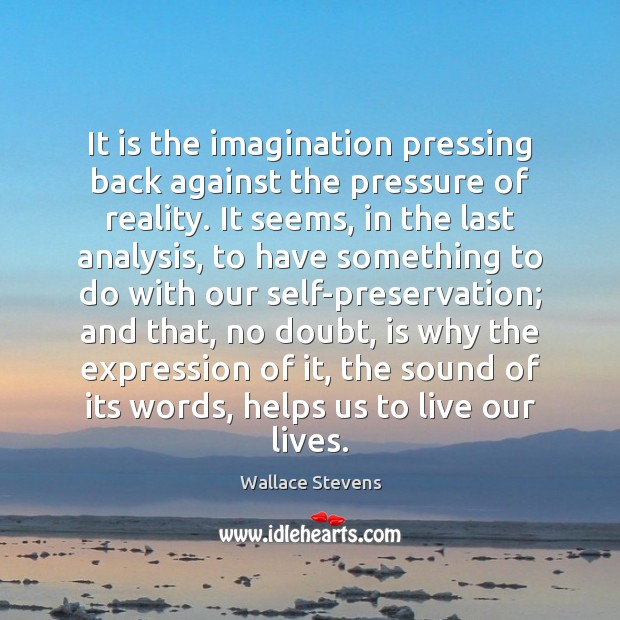 It is the imagination pressing back against the pressure of reality. It Wallace Stevens Picture Quote