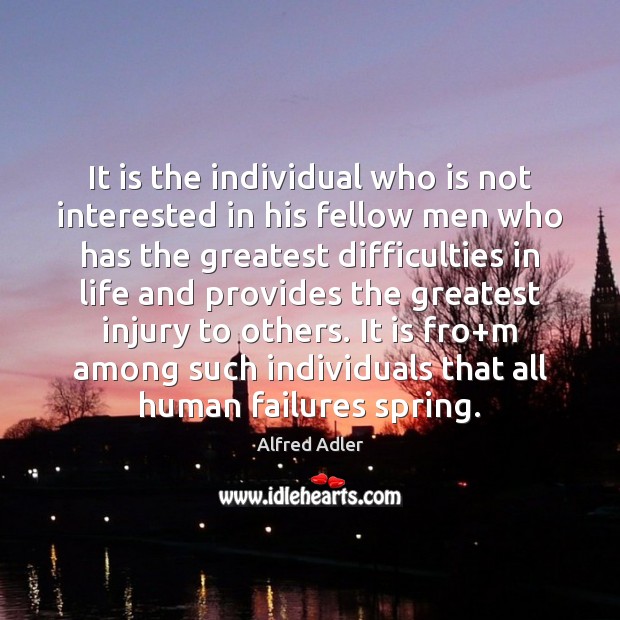 It is the individual who is not interested in his fellow men Alfred Adler Picture Quote