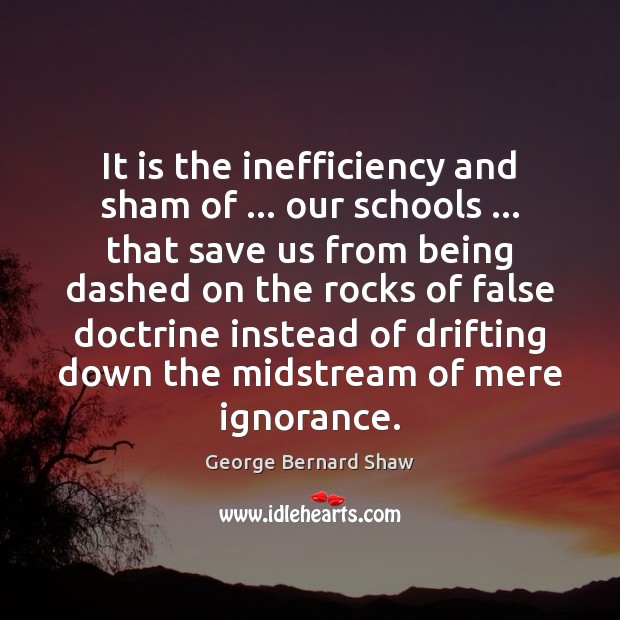 It is the inefficiency and sham of … our schools … that save us George Bernard Shaw Picture Quote