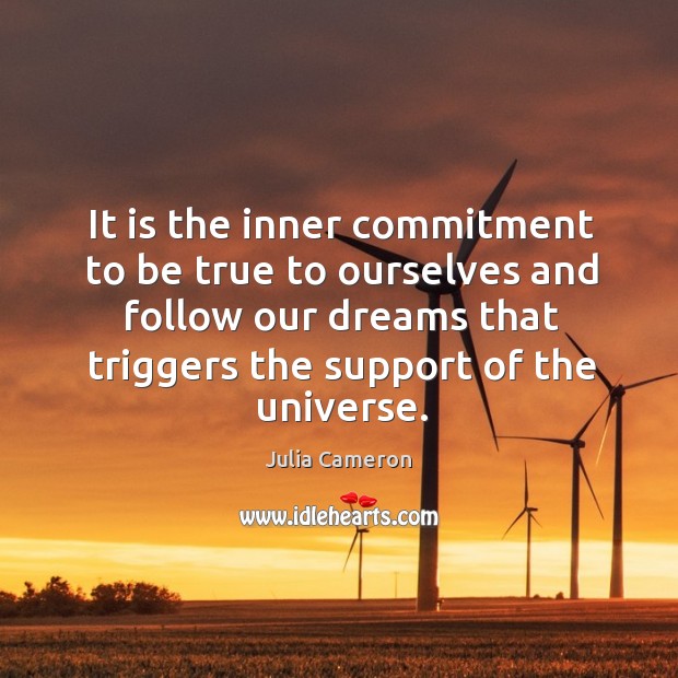 It is the inner commitment to be true to ourselves and follow Julia Cameron Picture Quote