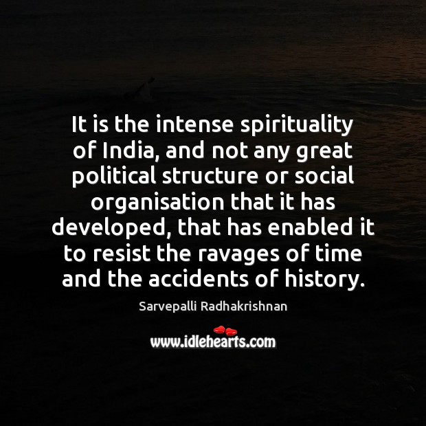 It is the intense spirituality of India, and not any great political Sarvepalli Radhakrishnan Picture Quote