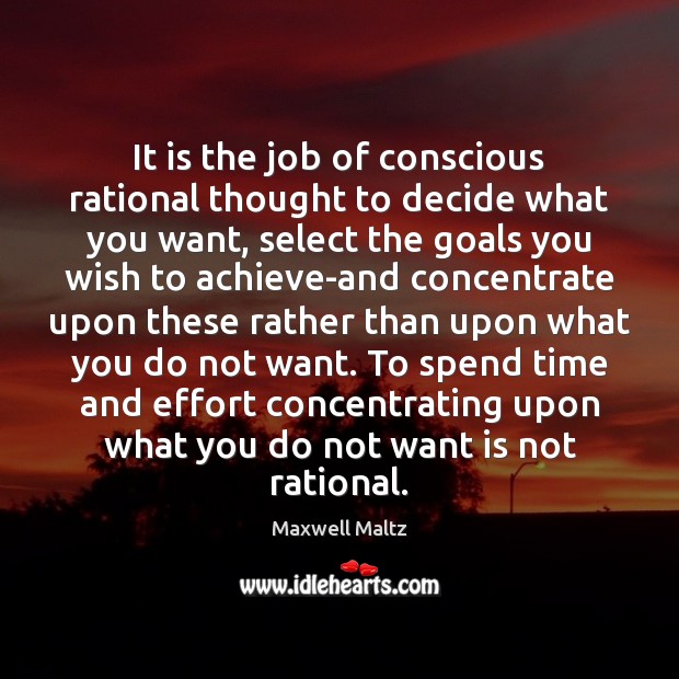 It is the job of conscious rational thought to decide what you Maxwell Maltz Picture Quote