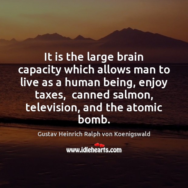 It is the large brain capacity which allows man to live as Image