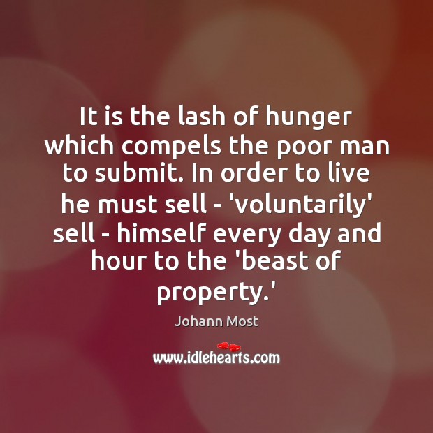 It is the lash of hunger which compels the poor man to Image