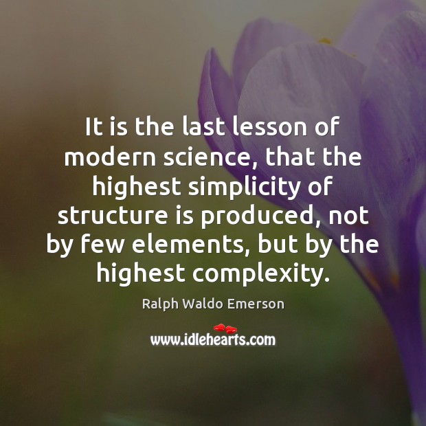 It is the last lesson of modern science, that the highest simplicity Ralph Waldo Emerson Picture Quote