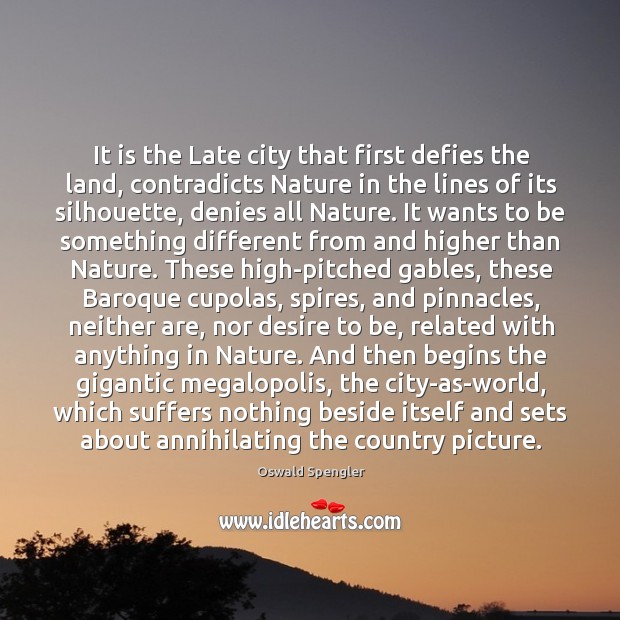 It is the Late city that first defies the land, contradicts Nature Oswald Spengler Picture Quote