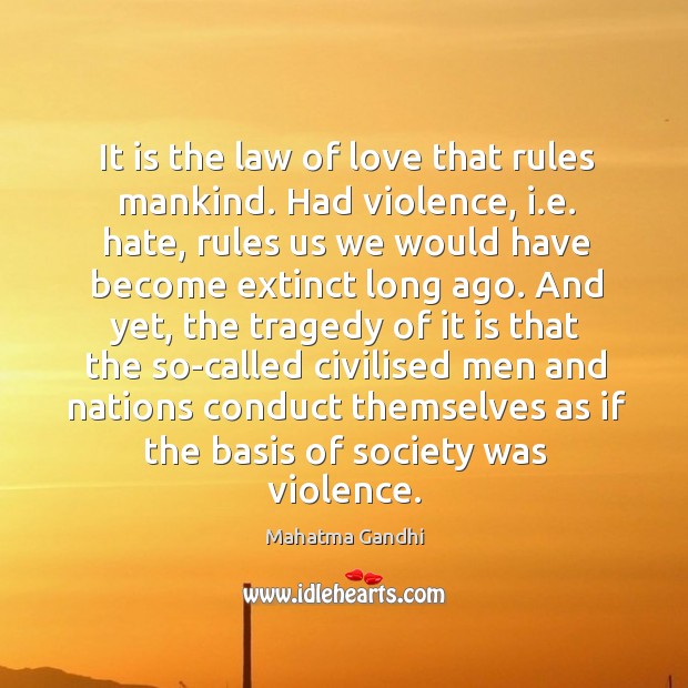 It is the law of love that rules mankind. Had violence, i. Mahatma Gandhi Picture Quote