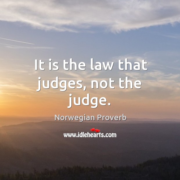 It is the law that judges, not the judge. Norwegian Proverbs Image