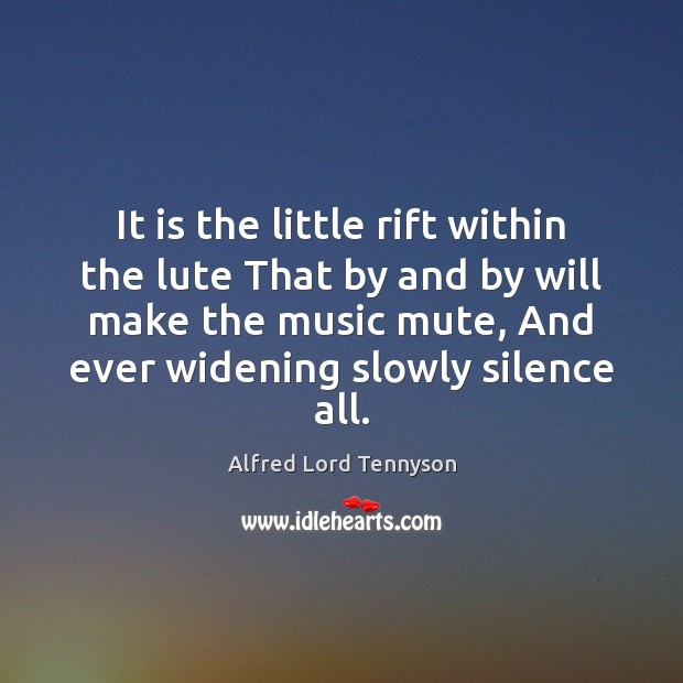 It is the little rift within the lute That by and by Alfred Lord Tennyson Picture Quote