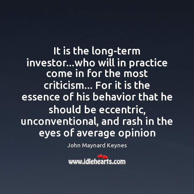It is the long-term investor…who will in practice come in for John Maynard Keynes Picture Quote