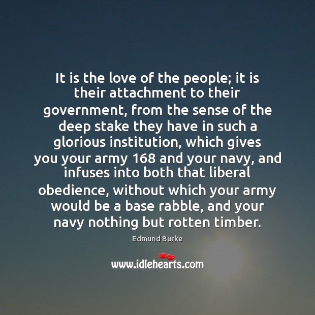 It is the love of the people; it is their attachment to Edmund Burke Picture Quote