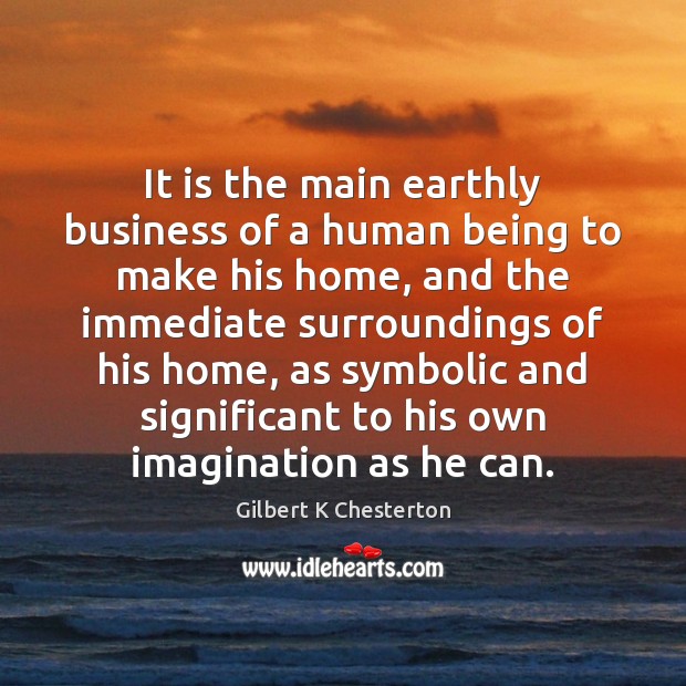 It is the main earthly business of a human being to make 