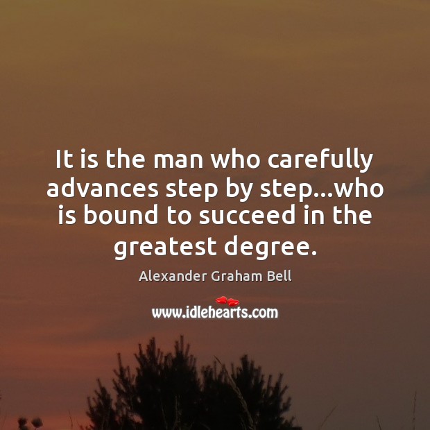 It is the man who carefully advances step by step…who is Alexander Graham Bell Picture Quote