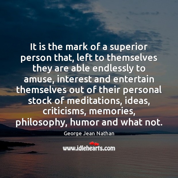 It is the mark of a superior person that, left to themselves George Jean Nathan Picture Quote