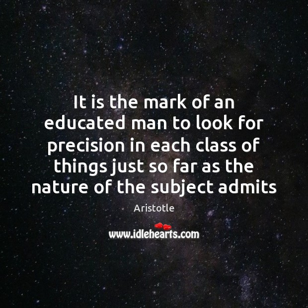 It is the mark of an educated man to look for precision Aristotle Picture Quote