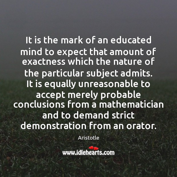 It is the mark of an educated mind to expect that amount Aristotle Picture Quote