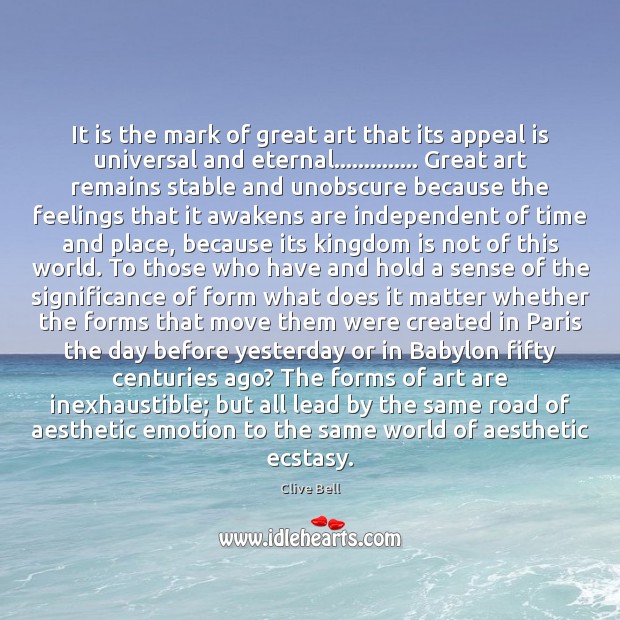 It is the mark of great art that its appeal is universal Clive Bell Picture Quote