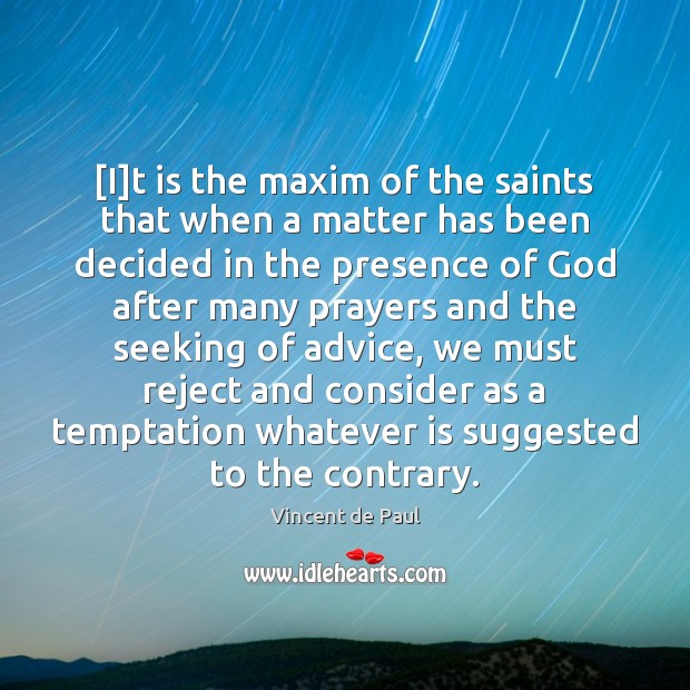 [I]t is the maxim of the saints that when a matter Vincent de Paul Picture Quote